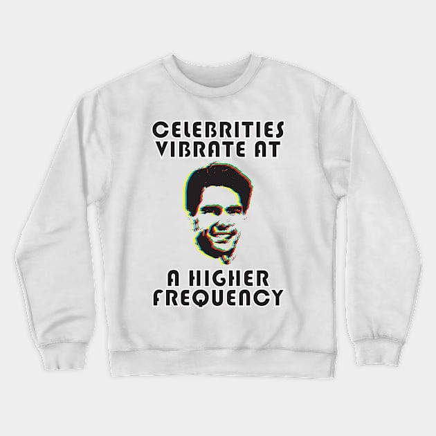 CELEBRITIES VIBRATE AT A HIGHER FREQUENCY Crewneck Sweatshirt by DankSpaghetti